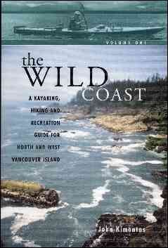 The wild coast. [Volume 1] : a kayaking, hiking and recreation guide for north and west Vancouver Island / by John Kimantas.