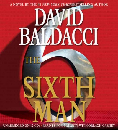 The sixth man [sound recording] / David Baldacci, read by Ron McLarty and Orlagh Cassidy.