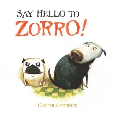 Say hello to Zorro! / Carter Goodrich.