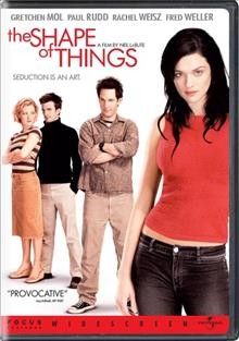 The shape of things [videorecording] / Focus Features and Universal Pictures present a Working Title production in association with Pretty Pictures ; producers, Neil LaBute, Gail Mutrux, Philip Steuer, Rachel Weisz ; written & directed by Neil LaBute.