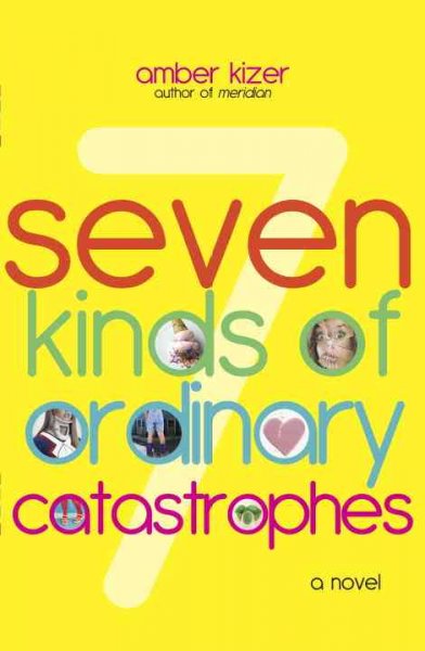 Seven kinds of ordinary catastrophes / Amber Kizer.