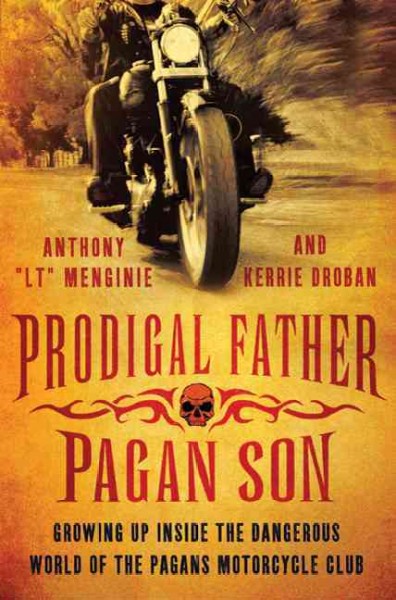 Prodigal father, pagan son : growing up inside the dangerous world of the Pagans motorcycle club / Anthony "LT" Menginie and Kerrie Droban.
