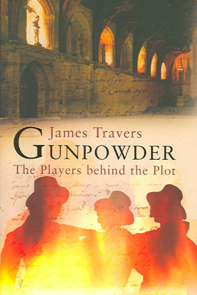Gunpowder : the players behind the plot / James Travers.