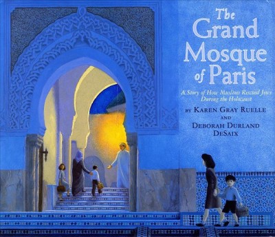 The Grand Mosque of Paris : a story of how Muslims rescued Jews during the Holocaust / by Karen Gray Ruelle and Deborah Durland DeSaix.