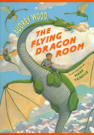 The flying dragon room / Audrey Wood ; [illustrated by] Mark Teague.