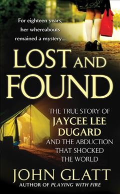 Lost and found : the true story of Jacee Lee Dugard and the abduction that shocked the world / John Glatt.