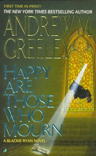 Happy are those who mourn : a Blackie Ryan novel / Andrew M. Greeley.