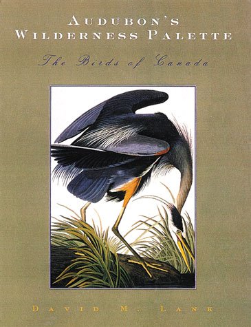 Audubon's wilderness palette : the birds of Canada / David Lank.