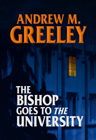 The Bishop goes to the university / Andrew M. Greeley.