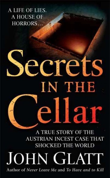 Secrets in the cellar : a true story of the Austrian incest case that shocked the world / John Glatt.