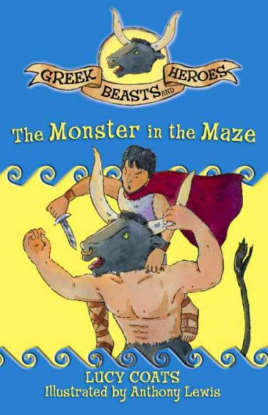 The monster in the maze / Lucy Coats ; illustrated by Anthony Lewis.