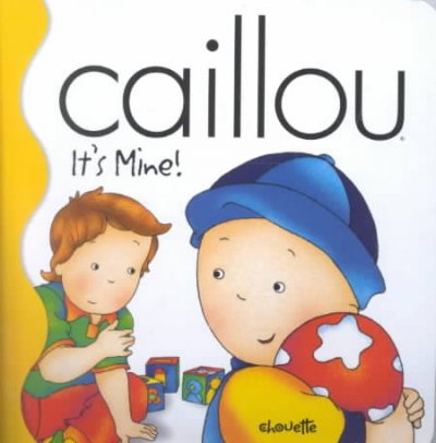 Caillou It's Mine! / [text, Joceline Sanschagrin ; illustrations, TipÂ©].