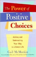 The power of positive choices : adding and subtracting your way to a great life / Gail McMeekin ; foreword by Barbara Sher.