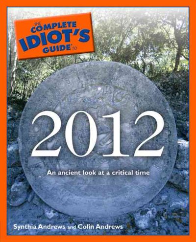 The complete idiot's guide to 2012 / by Synthia Andrews and Colin Andrews.