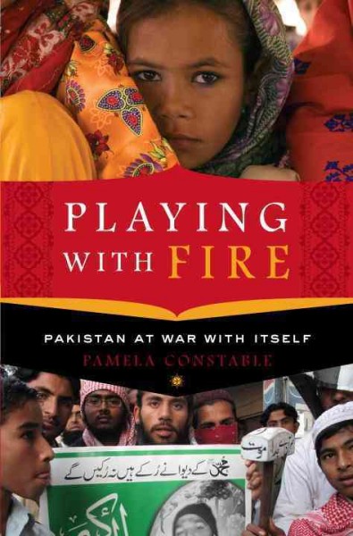 Playing with fire : Pakistan at war with itself / Pamela Constable.