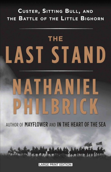 The last stand : Custer, Sitting Bull, and the Battle of the Little Bighorn / Nathaniel Philbrick.