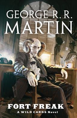 Fort Freak : a wild cards mosaic novel / edited by George R.R. Martin ; assisted by Melinda M. Snodgrass ; and written by Paul Cornell ... [et al.].