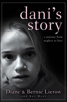Dani's story : a journey from neglect to love / Diane & Bernie Lierow ; and Kay West.