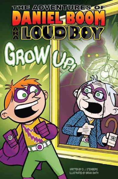 The adventures of Daniel Boom, aka Loud Boy. [4], Grow up! / written by D.J. Steinberg ; illustrated by Brian Smith 