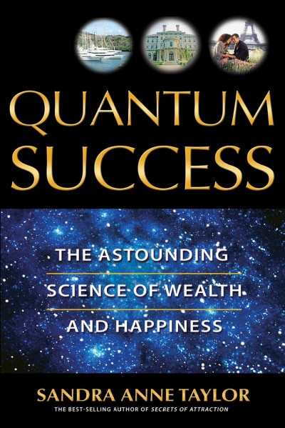 Quantum success : the astounding science of wealth and happiness / Sandra Anne Taylor.