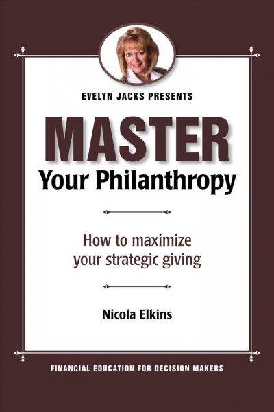 Master your philanthropy : how to maximize your strategic giving / Nicola Elkins.