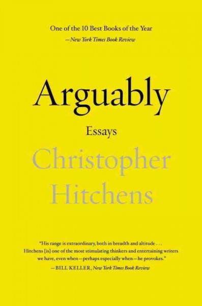 Arguably : essays / by Christopher Hitchens.