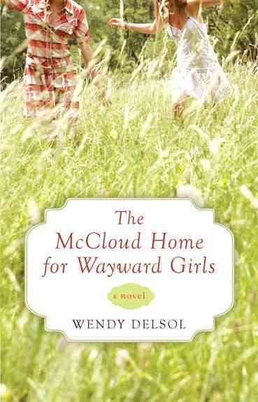 The McCloud Home for Wayward Girls / Wendy Delsol.