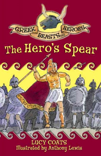 The hero's spear / by Lucy Coats ; illustrated by Anthony Lewis.