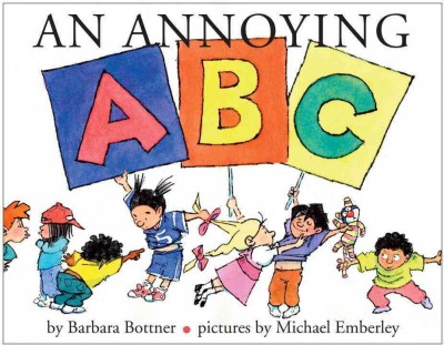 An annoying ABC / by Barbara Bottner ; illustrated by Michael Emberley.
