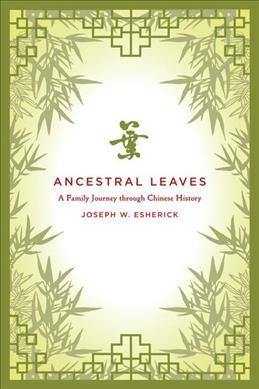Ancestral leaves : a family journey through Chinese history / Joseph W. Esherick.