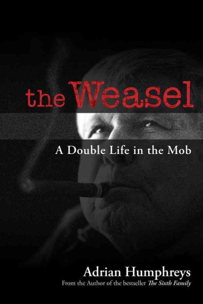 The Weasel : a double life in the Mob / Adrian Humphreys.