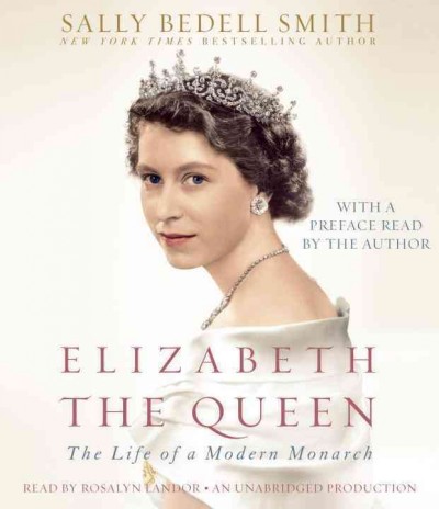 Elizabeth the Queen [sound recording] : the life of a modern monarch / Sally Bedell Smith.