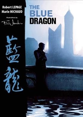 The blue dragon / Robert Lepage and Marie Michaud ; Fred Jourdain, illustrator ; translation from Mandarin, Min Sun.