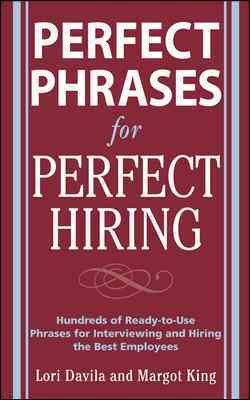 Perfect phrases for perfect hiring : hundreds of ready-to-use phrases for interviewing and hiring the best employees / Lori Davila and Margot King.