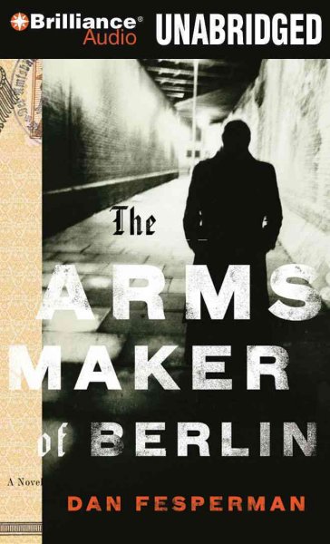 The arms maker of Berlin [sound recording] : a novel / Dan Fesperman.