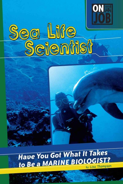 Sea life scientist : have you got what it takes to be a marine biologist? / by Lisa Thompson.