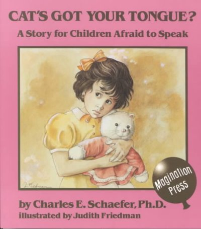 Cat's got your tongue? : a story for children afraid to speak / by Charles E. Schaefer ; illustrated by Judith Friedman.