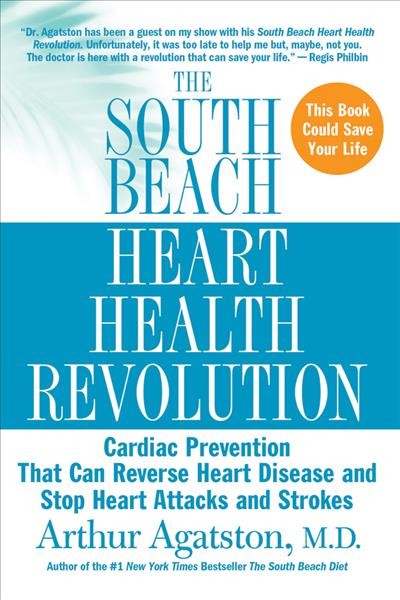 The South Beach heart health revolution : cardiac prevention that can reverse heart disease and stop heart attacks and strokes / Arthur Agatston.