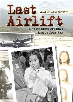 Last airlift : a Vietnamese orphan's rescue from war / Marsha Forchuk Skrypuch.