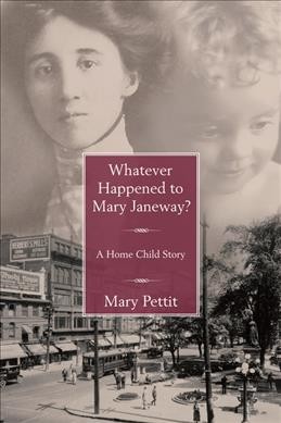 Whatever happened to Mary Janeway? : a home child story / Mary Pettit. 