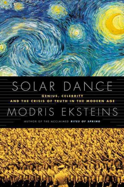 Solar dance : genius, forgery, and the crisis of truth in the modern age / Modris Eksteins.