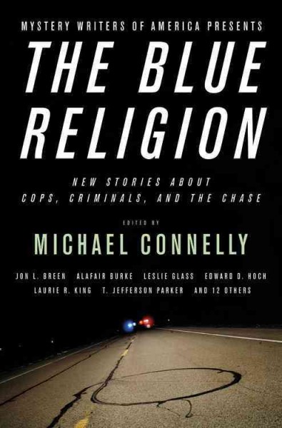Mystery Writers of America presents The blue religion : new stories about cops, criminals, and the chase / edited by Michael Connelly.