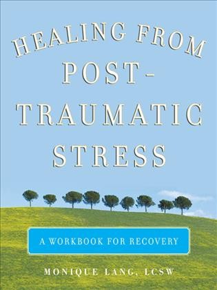 Healing from post-traumatic stress [electronic resource] : a workbook for recovery / Monique Lang.