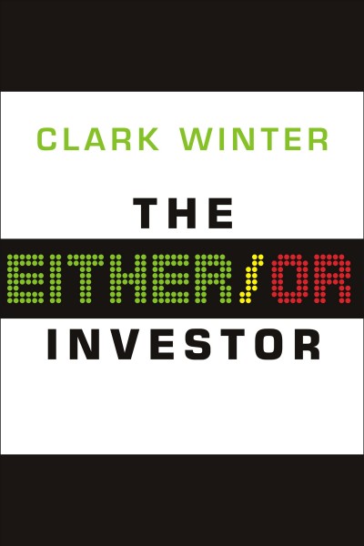 The either/or investor [electronic resource] : how to succeed in global investing, one decision at a time / Clark Winter.
