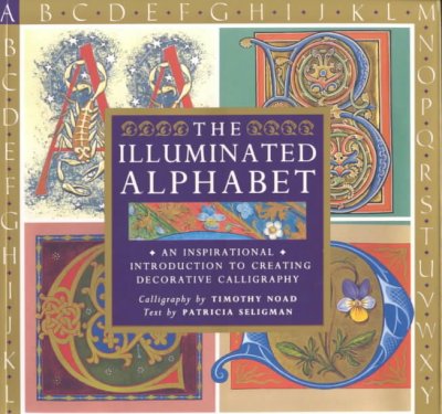 The illuminated alphabet / calligraphy by Timothy Noad ; text by Patricia Seligman.