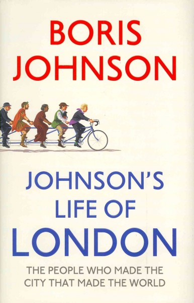 Johnson's life of London : the people who made the city that made the world / Boris Johnson.