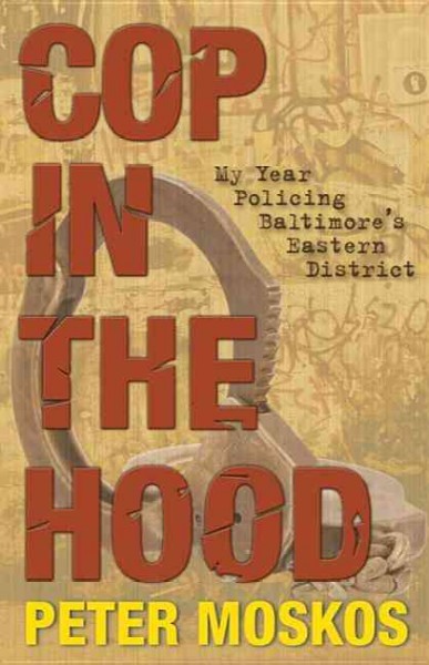 Cop in the hood : my year policing Baltimore's Estern District.