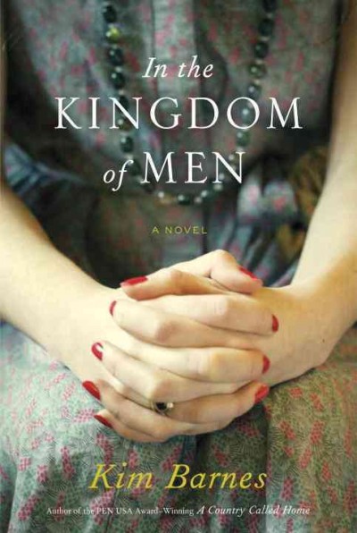 In the kingdom of men : a novel / Kim Barnes.