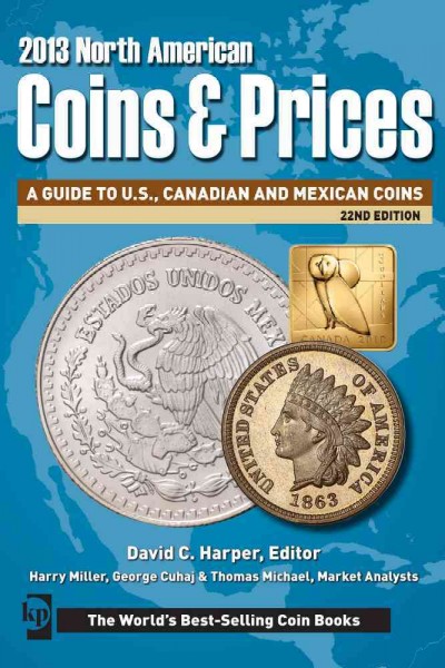 2013 North American coins & prices : a guide to U.S., Canadian and Mexican coins / David C. Harper, editor.