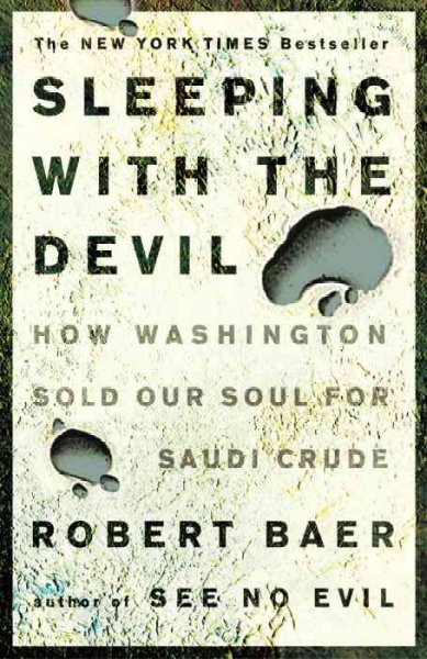 Sleeping with the devil : how Washington sold our soul for Saudi crude / Robert Baer.